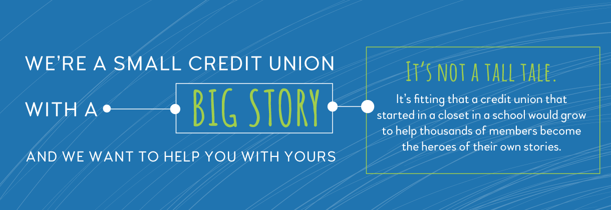 We are a small credit union with a big story. Read on!