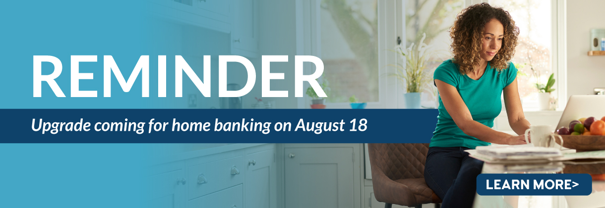 Reminder - upgrade coming to home banking on August 18